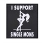 I SUPPORT SINGLE MOMS